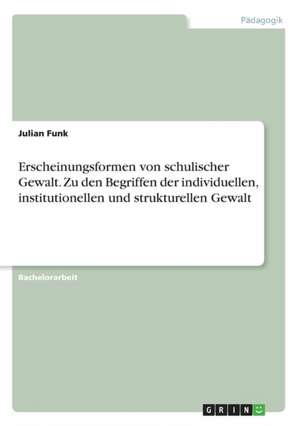 Erscheinungsformen von schulischer Gewalt. Zu den Begriffen der individuellen, institutionellen und strukturellen Gewalt de Julian Funk