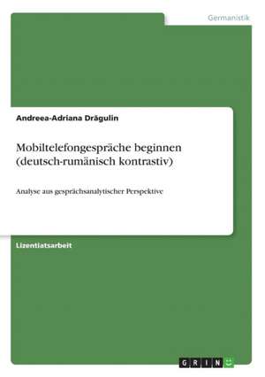 Mobiltelefongespräche beginnen (deutsch-rumänisch kontrastiv) de Andreea-Adriana Dragulin