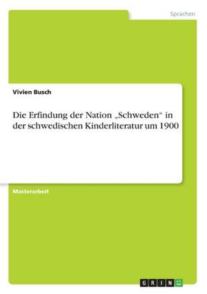 Die Erfindung der Nation "Schweden" in der schwedischen Kinderliteratur um 1900 de Vivien Busch