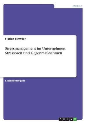 Stressmanagement im Unternehmen. Stressoren und Gegenmaßnahmen de Florian Schweer