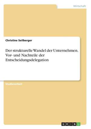 Der strukturelle Wandel der Unternehmen. Vor- und Nachteile der Entscheidungsdelegation de Christine Seilberger