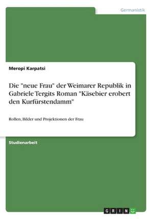 Die "neue Frau" der Weimarer Republik in Gabriele Tergits Roman "Käsebier erobert den Kurfürstendamm" de Meropi Karpatsi