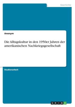 Die Alltagskultur in den 1950er Jahren der amerikanischen Nachkriegsgesellschaft