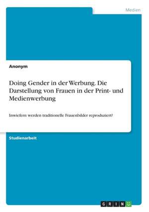 Doing Gender in der Werbung. Die Darstellung von Frauen in der Print- und Medienwerbung