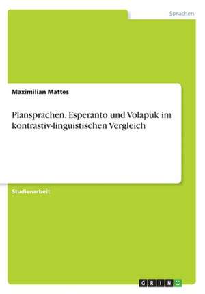 Plansprachen. Esperanto und Volapük im kontrastiv-linguistischen Vergleich de Maximilian Mattes