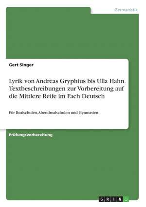 Lyrik von Andreas Gryphius bis Ulla Hahn. Textbeschreibungen zur Vorbereitung auf die Mittlere Reife im Fach Deutsch de Gert Singer