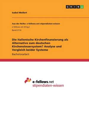 Die italienische Kirchenfinanzierung als Alternative zum deutschen Kirchensteuersystem? Analyse und Vergleich beider Systeme de Isabel Mellert