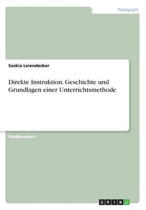 Direkte Instruktion. Geschichte und Grundlagen einer Unterrichtsmethode de Saskia Leiendecker