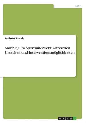 Mobbing Im Sportunterricht. Anzeichen, Ursachen Und Interventionsmoglichkeiten de Andreas Bocek