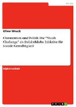 Christentum und Politik. Die "Micah Challenge" als freikirchliche Initiative für soziale Gerechtigkeit de Oliver Wnuck