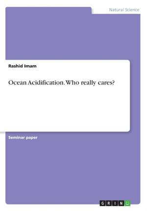 Ocean Acidification. Who really cares? de Rashid Imam