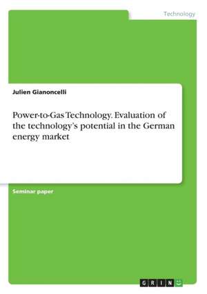 Power-to-Gas Technology. Evaluation of the technology's potential in the German energy market de Julien Gianoncelli