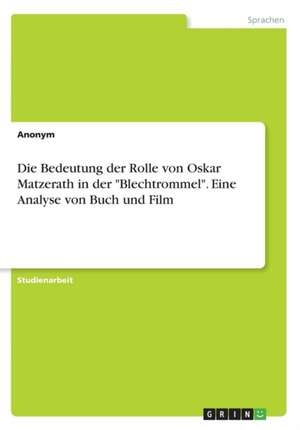 Die Bedeutung Der Rolle Von Oskar Matzerath in Der "Blechtrommel." Eine Analyse Von Buch Und Film de Anonym