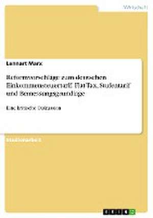 Reformvorschläge zum deutschen Einkommensteuertarif. Flat Tax, Stufentarif und Bemessungsgrundlage de Lennart Marx