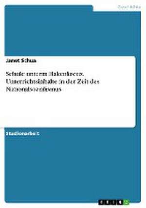 Schule unterm Hakenkreuz. Unterrichtsinhalte in der Zeit des Nationalsozialismus de Janet Schua