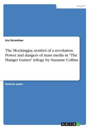 The Mockingjay, symbol of a revolution. Power and dangers of mass media in "The Hunger Games" trilogy by Suzanne Collins de Iris Strimitzer