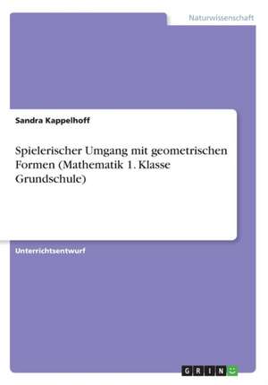 Spielerischer Umgang mit geometrischen Formen (Mathematik 1. Klasse Grundschule) de Sandra Kappelhoff