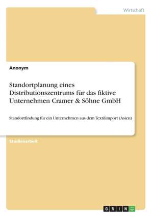 Standortplanung Eines Distributionszentrums Fur Das Fiktive Unternehmen Cramer & Sohne Gmbh de Anonym