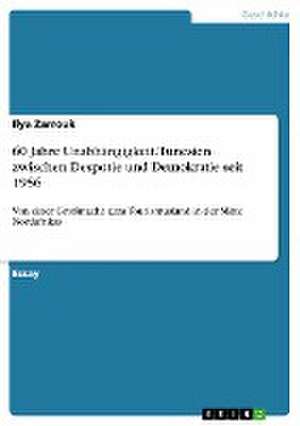 60 Jahre Unabhängigkeit. Tunesien zwischen Despotie und Demokratie seit 1956 de Ilya Zarrouk