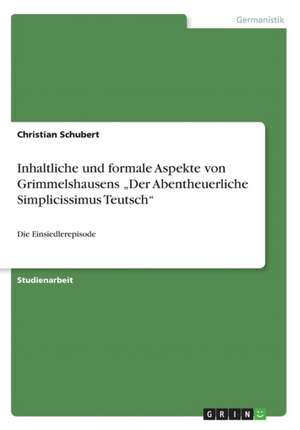 Inhaltliche Und Formale Aspekte Von Grimmelshausens "Der Abentheuerliche Simplicissimus Teutsch" de Christian Schubert