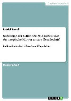 Soziologie der Schönheit. Wie beeinflusst der utopische Körper unsere Gesellschaft? de Patrick Pavel