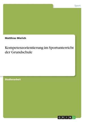 Kompetenzorientierung im Sportunterricht der Grundschule de Matthias Mielich