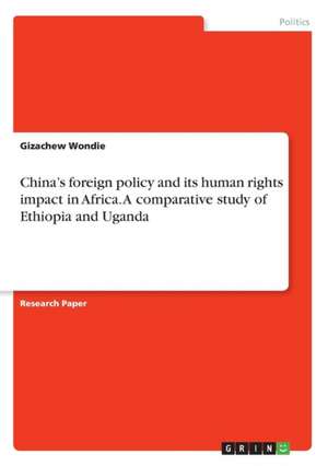 China's foreign policy and its human rights impact in Africa. A comparative study of Ethiopia and Uganda de Gizachew Wondie