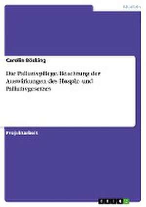 Die Palliativpflege. Beachtung der Auswirkungen des Hospiz- und Palliativgesetzes de Carolin Bösking