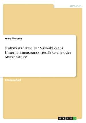 Nutzwertanalyse zur Auswahl eines Unternehmensstandortes. Erkelenz oder Mackenstein? de Arne Mertens