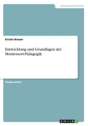 Entwicklung und Grundlagen der Montessori-Pädagogik de Kristin Brauer