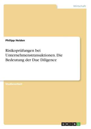 Risikoprüfungen bei Unternehmenstransaktionen. Die Bedeutung der Due Diligence de Philipp Heiden