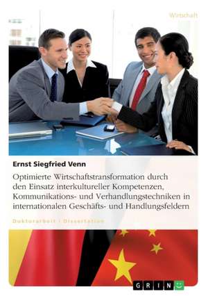 Optimierte Wirtschaftstransformation durch den Einsatz interkultureller Kompetenzen, Kommunikations- und Verhandlungstechniken in internationalen Geschäfts- und Handlungsfeldern de Siegfried Venn