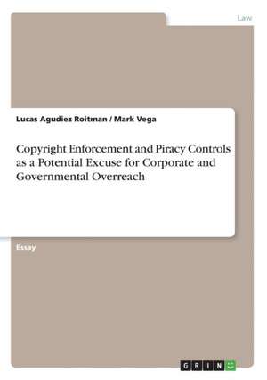 Copyright Enforcement and Piracy Controls as a Potential Excuse for Corporate and Governmental Overreach de Lucas Agudiez Roitman