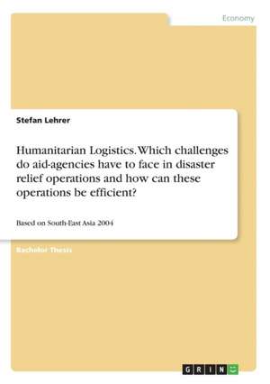 Humanitarian Logistics. Which challenges do aid-agencies have to face in disaster relief operations and how can these operations be efficient? de Stefan Lehrer