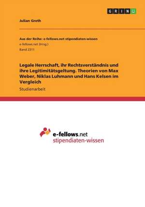 Legale Herrschaft, ihr Rechtsverständnis und ihre Legitimitätsgeltung. Theorien von Max Weber, Niklas Luhmann und Hans Kelsen im Vergleich de Julian Greth