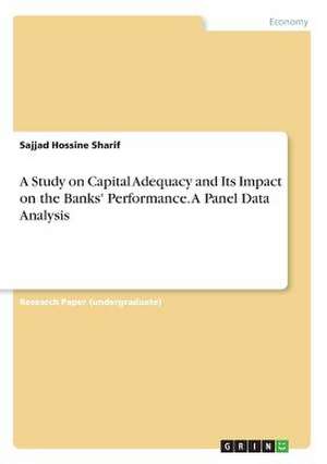 A Study on Capital Adequacy and Its Impact on the Banks' Performance. a Panel Data Analysis de Hossine Sharif, Sajjad