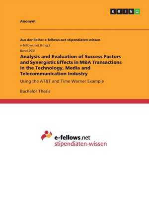 Analysis and Evaluation of Success Factors and Synergistic Effects in M&A Transactions in the Technology, Media and Telecommunication Industry de Anonym