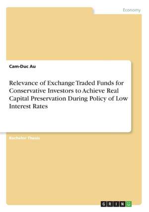 Relevance of Exchange Traded Funds for Conservative Investors to Achieve Real Capital Preservation During Policy of Low Interest Rates de Cam-Duc Au