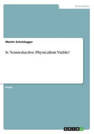 Is Nonreductive Physicalism Viable? de Martin Scheidegger