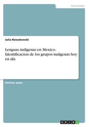 Lenguas Indigenas En Mexico. Identificacion de Los Grupos Indigenas Hoy En Dia de Nowakowski, Julia