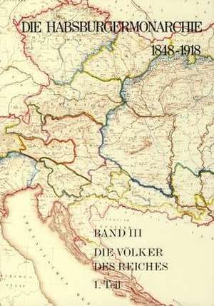 Die Habsburgermonarchie 1848-1918 Band III/1: Die Völker des Reiches 1. Teilband de Adam Wandruszka