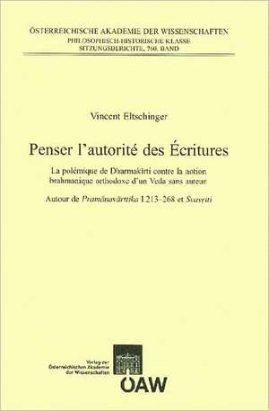 Penser Lautorite Des Ecritures: La Polemique de Dharmakirti Contre La Notion Brahmanique Orthodoxe D'Un Veda Sans Auteur de Vincent Eltschinger