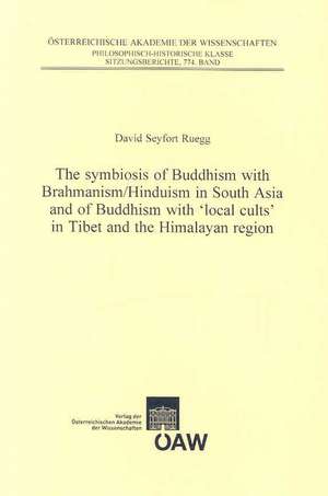 The Symbiosis of Buddhism with Brahmanism/Hinduism in South Asia and of Buddhism with 'Local Cults' in Tibet and the Himalayan Region: Israel de David Seyfort Ruegg