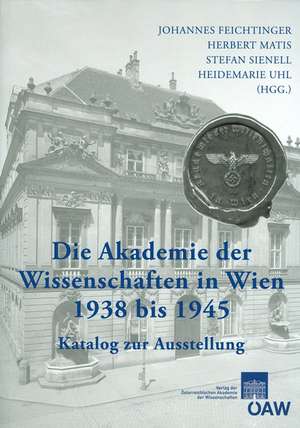 Die Akademie Der Wissenschaften in Wien 1938-1945: Katalog Zur Ausstellung de Herbert Matis