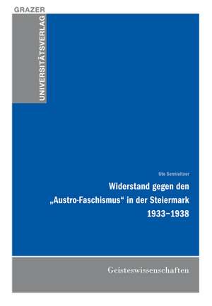 Widerstand gegen den "Austro-Faschismus" in der Steiermark 1933-1938 de Ute Sonnleitner