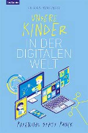 Unsere Kinder in der digitalen Welt de Lukas Wagner