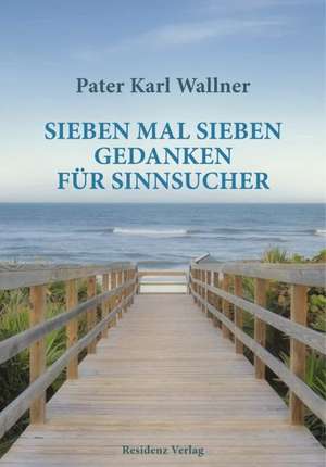 Sieben mal sieben Gedanken für Sinnsucher de Pater Karl Wallner