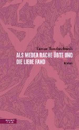 Als Medea Rache übte und die Liebe fand de Tamar Tandaschwili