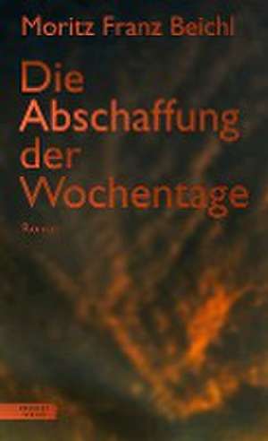 Die Abschaffung der Wochentage de Moritz Franz Beichl