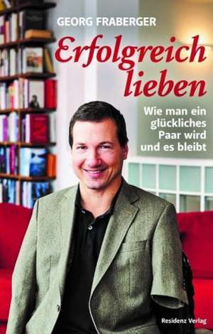 Erfolgreich lieben de Georg Fraberger